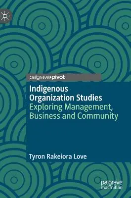 Indigenous Organization Studies: A menedzsment, az üzleti élet és a közösség felfedezése - Indigenous Organization Studies: Exploring Management, Business and Community