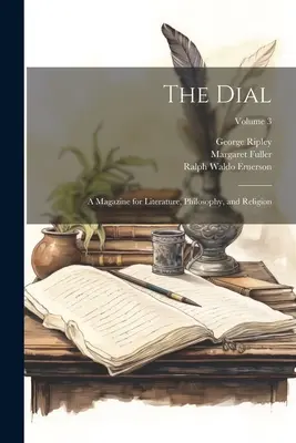 The Dial: A Magazine for Literature, Philosophy, and Religion; 3. kötet - The Dial: A Magazine for Literature, Philosophy, and Religion; Volume 3