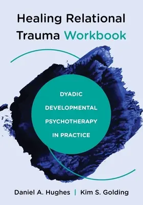 A kapcsolati trauma gyógyítása munkafüzet: Dyadikus fejlődési pszichoterápia a gyakorlatban - Healing Relational Trauma Workbook: Dyadic Developmental Psychotherapy in Practice