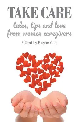 Vigyázz magadra! Női gondozók történetei, tippjei és szeretete - Take Care: Tales, Tips and Love from Women Caregivers