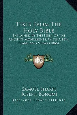 Szövegek a Szentírásból: Az ókori emlékek segítségével magyarázva, néhány tervrajzzal és nézettel (1866) - Texts From The Holy Bible: Explained By The Help Of The Ancient Monuments, With A Few Plans And Views (1866)