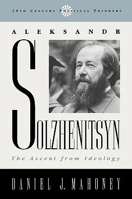 Alekszandr Szolzsenyicin: Az ideológiából való felemelkedés - Aleksandr Solzhenitsyn: The Ascent from Ideology