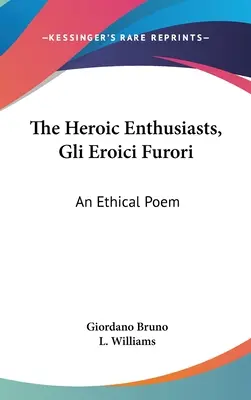 A hősszerelmesek, Gli Eroici Furori: Egy etikai költemény. - The Heroic Enthusiasts, Gli Eroici Furori: An Ethical Poem