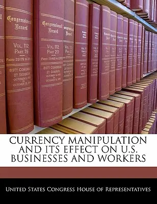 Valutamanipuláció és annak hatása az amerikai vállalkozásokra és munkavállalókra - Currency Manipulation and Its Effect on U.S. Businesses and Workers