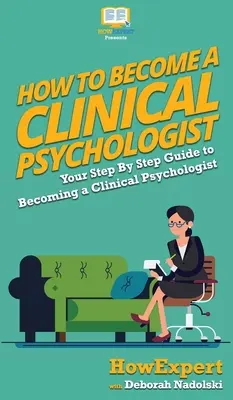 Hogyan válhatsz klinikai pszichológus: A lépésről-lépésre útmutató, hogy klinikai pszichológus legyél - How To Become a Clinical Psychologist: Your Step By Step Guide To Becoming a Clinical Psychologist