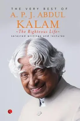 Az igaz élet: Abdul Kalam: A.P.J. Abdul Kalam legjobbjai - The Righteous Life: The Very Best of A.P.J. Abdul Kalam