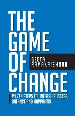 A változás játéka: Zen lépéseim a siker, az egyensúly és a boldogság felszabadításához - The Game of Change: My Zen Steps to Unleash Success, Balance and Happiness