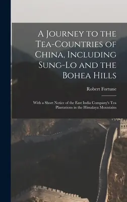 Utazás Kína teás országaiba, beleértve Szung-Lót és a Bohea hegyeket: A Kelet-indiai Társaság teaültetvényeinek rövid ismertetésével a - A Journey to the Tea-Countries of China, Including Sung-Lo and the Bohea Hills: With a Short Notice of the East India Company's Tea Plantations in the