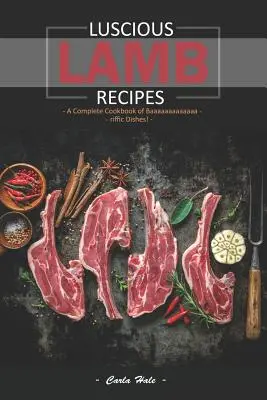 Luscious Lamb Receptes: Luscious Lamb Receptes: Baaaaaaaaaaaaaaaaaaaaa-Riffic Dishes (Teljes szakácskönyv Baaaaaaaaaaaaa-Riffic Dishes)! - Luscious Lamb Recipes: A Complete Cookbook of Baaaaaaaaaaaaa-Riffic Dishes!