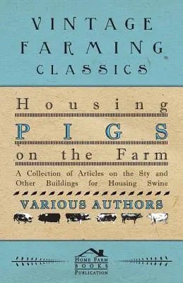 Sertések tartása a gazdaságban - Cikkgyűjtemény a sertések tartására szolgáló istállóról és egyéb épületekről - Housing Pigs on the Farm - A Collection of Articles on the Sty and Other Buildings for Housing Swine