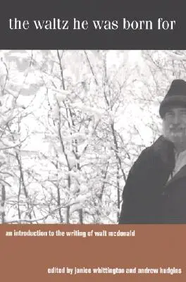 The Waltz He Was Born for: Walt McDonald írói munkásságának bemutatása - The Waltz He Was Born for: An Introduction to the Writing of Walt McDonald