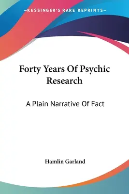 Negyven év pszichikai kutatás: Tények egyszerű elbeszélése - Forty Years Of Psychic Research: A Plain Narrative Of Fact