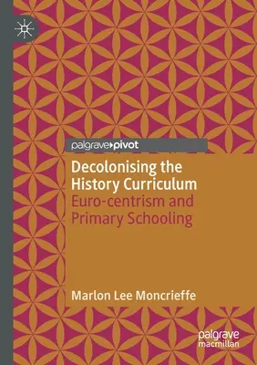 A történelemtanterv dekolonizációja: Eurocentrizmus és az általános iskolai oktatás - Decolonising the History Curriculum: Euro-Centrism and Primary Schooling