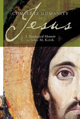 Teljes emberség Jézusban: A Theological Memoir - Complete Humanity in Jesus: A Theological Memoir