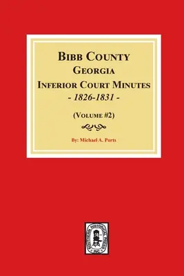 Bibb megye, Georgia alsóbb szintű bírósági jegyzőkönyvek, 1826-1831 (2. kötet) - Bibb County, Georgia Inferior Court Minutes, 1826-1831 (Volume #2)