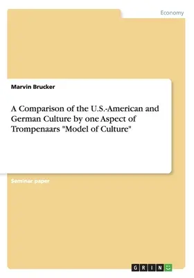 Az amerikai-amerikai és a német kultúra összehasonlítása Trompenaars kultúramodelljének egyik aspektusa alapján„”” - A Comparison of the U.S.-American and German Culture by one Aspect of Trompenaars Model of Culture