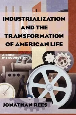 Az iparosodás és az amerikai élet átalakulása: A Brief Introduction: Rövid bevezetés - Industrialization and the Transformation of American Life: A Brief Introduction: A Brief Introduction