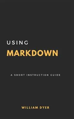 A Markdown használata: A Short Instruction Guide: A Short Instruction Guide - Using Markdown: A Short Instruction Guide