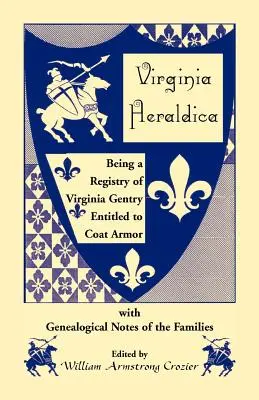 Virginia Heraldica. A virginiai nemesek címertartásra jogosultak nyilvántartása, a családok genealógiai jegyzeteivel együtt. - Virginia Heraldica. Being a Registry of Virginia Gentry Entitled to Coat Armor, with Genealogical Notes of the Families