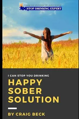 Boldog józan megoldás: A könnyű, lépésről lépésre történő menekülés a problémás ivásból - Happy Sober Solution: The Easy Step by Step Escape From Problem Drinking