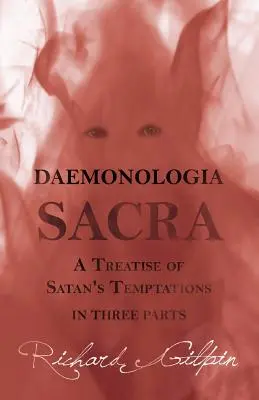 Daemonologia Sacra; avagy Értekezés a Sátán kísértéseiről - három részben - Daemonologia Sacra; or A Treatise of Satan's Temptations - in Three Parts