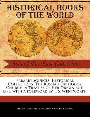 Elsődleges források, történelmi gyűjtemények: The Russian Orthodox Church: A Treatise of Her Origin and Life, with a Foreword by T. S. Wentworth - Primary Sources, Historical Collections: The Russian Orthodox Church: A Treatise of Her Origin and Life, with a Foreword by T. S. Wentworth