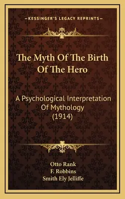 A hős születésének mítosza: A mitológia pszichológiai értelmezése (1914) - The Myth Of The Birth Of The Hero: A Psychological Interpretation Of Mythology (1914)