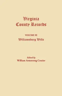 Virginia County Records. III. kötet: Williamsburg Wills. A Williamsburgi Kancellári Bíróság eredeti aktáinak átirata. - Virginia County Records. Volume III: Williamsburg Wills. Being a Transcription from the Original Files at the Chancery Court of Williamsburg