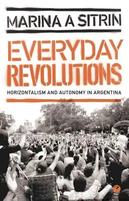 Mindennapi forradalmak: Horizontálizmus és autonómia Argentínában - Everyday Revolutions: Horizontalism and Autonomy in Argentina