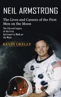 Neil Armstrong: Az első ember élete és karrierje a Holdon (Az első holdjáró űrhajós élete és öröksége) - Neil Armstrong: The Lives and Careers of the First Men on the Moon (The Life and Legacy of the First Astronaut to Walk on the Moon)