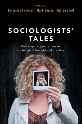 Szociológusok meséi: Kortárs elbeszélések a szociológiai gondolkodásról és gyakorlatról - Sociologists' Tales: Contemporary Narratives on Sociological Thought and Practice