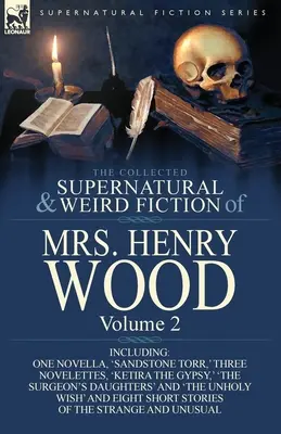 The Collected Supernatural and Weird Fiction of Mrs Henry Wood: 2. kötet-Tartalmaz egy novellát, a „Sandstone Torr”-t, három novellát, a „Ketira the Cigány”-t és a „Ketira the Cigány” címűt. - The Collected Supernatural and Weird Fiction of Mrs Henry Wood: Volume 2-Including One Novella, 'Sandstone Torr, ' Three Novelettes, 'Ketira the Gypsy