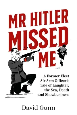 MR Hitler elkerült engem: Egy volt flottapilótatiszt története a nevetésről, a tengerről, a halálról és a showbizniszről - MR Hitler Missed Me: A Former Fleet Air Arm Officer's Tale of Laughter, the Sea, Death and Showbusiness