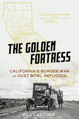 Az arany erőd: Kalifornia határháborúja a porlepte menekültek ellen - The Golden Fortress: California's Border War on Dust Bowl Refugees