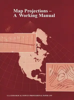 Map Projections: (U.S. Geological Survey Professional Paper 1395) - Map Projections: A Working Manual (U.S. Geological Survey Professional Paper 1395)