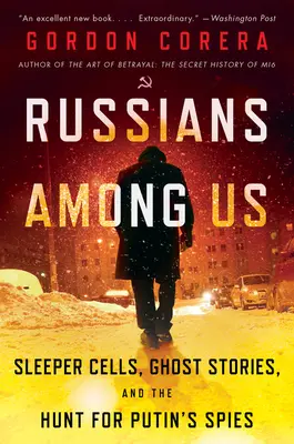 Oroszok közöttünk: Alvó sejtek, kísértettörténetek és a Putyin-kémek utáni hajsza - Russians Among Us: Sleeper Cells, Ghost Stories, and the Hunt for Putin's Spies