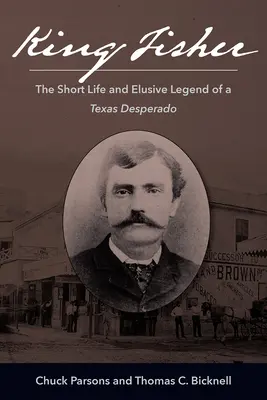 King Fisher: Egy texasi desperado rövid élete és rejtélyes legendája - King Fisher: The Short Life and Elusive Legend of a Texas Desperado