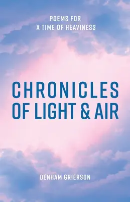 A fény és a levegő krónikái: Versek a nehéz időkre - Chronicles of Light & Air: Poems for a Time of Heaviness