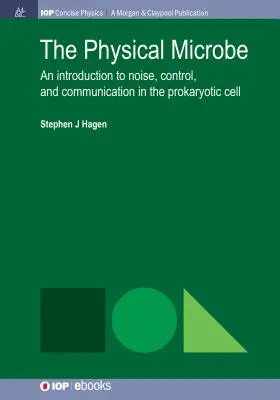 A fizikai mikroba: Bevezetés a prokarióta sejtek zajaiba, vezérlésébe és kommunikációjába - The Physical Microbe: An Introduction to Noise, Control, and Communication in the Prokaryotic Cell