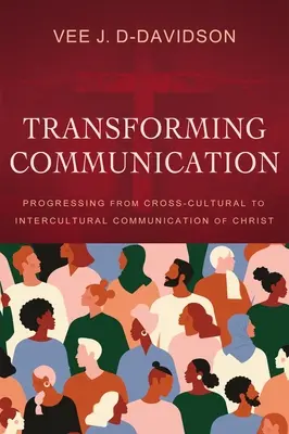 A kommunikáció átalakítása: A kultúrák közötti kommunikációtól a Krisztusról szóló kultúrák közötti kommunikációig - Transforming Communication: Progressing from Cross-Cultural to Intercultural Communication of Christ