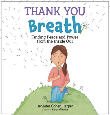 Köszönöm a lélegzetet: A béke és az erő megtalálása belülről kifelé - Thank You Breath: Finding Peace and Power from the Inside Out