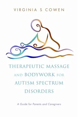 Terápiás masszázs és testmunka autizmus spektrumzavarok esetén: A Guide for Parents and Caregivers - Therapeutic Massage and Bodywork for Autism Spectrum Disorders: A Guide for Parents and Caregivers