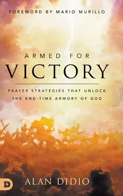 Felfegyverkezve a győzelemért: Imastratégiák, amelyek feloldják Isten végidőbeli fegyvertárát - Armed for Victory: Prayer Strategies That Unlock the End-Time Armory of God