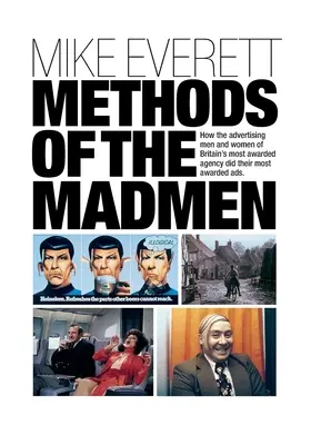 Az őrültek módszerei: Hogyan készítették Nagy-Britannia legdíjazottabb ügynökségének reklámozói a legdíjazottabb reklámjaikat - Methods of the Madmen: How the advertising men and women of Britain's most awarded agency did their most awarded ads