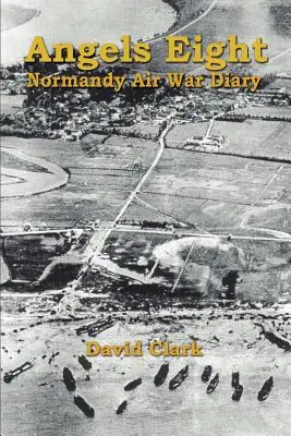 Angels Eight: Normandiai Légiháborús napló - Angels Eight: Normandy Air War Diary