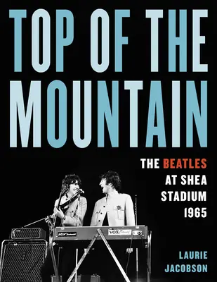 A hegy tetején: The Beatles at Shea Stadium 1965 - Top of the Mountain: The Beatles at Shea Stadium 1965