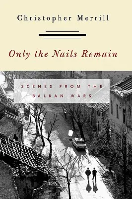 Csak a körmök maradnak: Jelenetek a balkáni háborúkból - Only the Nails Remain: Scenes from the Balkan Wars