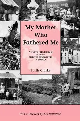 Anyám, aki engem szült: Tanulmány a családokról három kiválasztott jamaicai közösségben - My Mother Who Fathered Me: A Study of the Families in Three Selected Communities of Jamaica