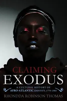 Claiming Exodus: Az afro-atlanti identitás kultúrtörténete, 1774-1903 - Claiming Exodus: A Cultural History of Afro-Atlantic Identity, 1774-1903