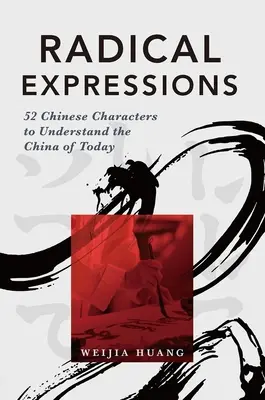 Radikális kifejezések: 52 kínai írásjegy a mai Kína megértéséhez - Radical Expressions: 52 Chinese Characters to Understand the China of Today